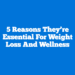 5 Reasons They’re Essential for Weight Loss and Wellness