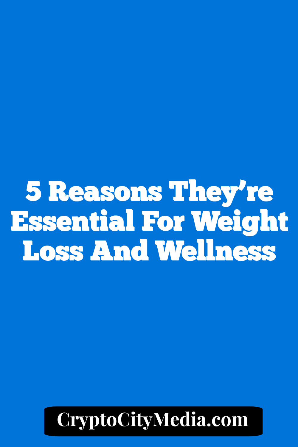 5 Reasons They’re Essential for Weight Loss and Wellness