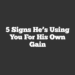 5 Signs He’s Using You for His Own Gain