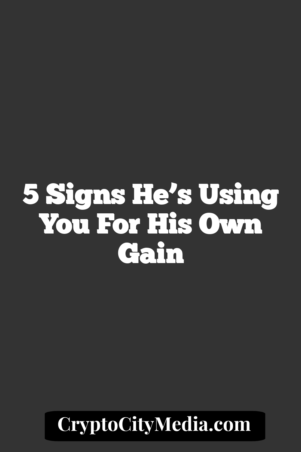 5 Signs He’s Using You for His Own Gain