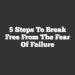 5 Steps to Break Free from the Fear of Failure