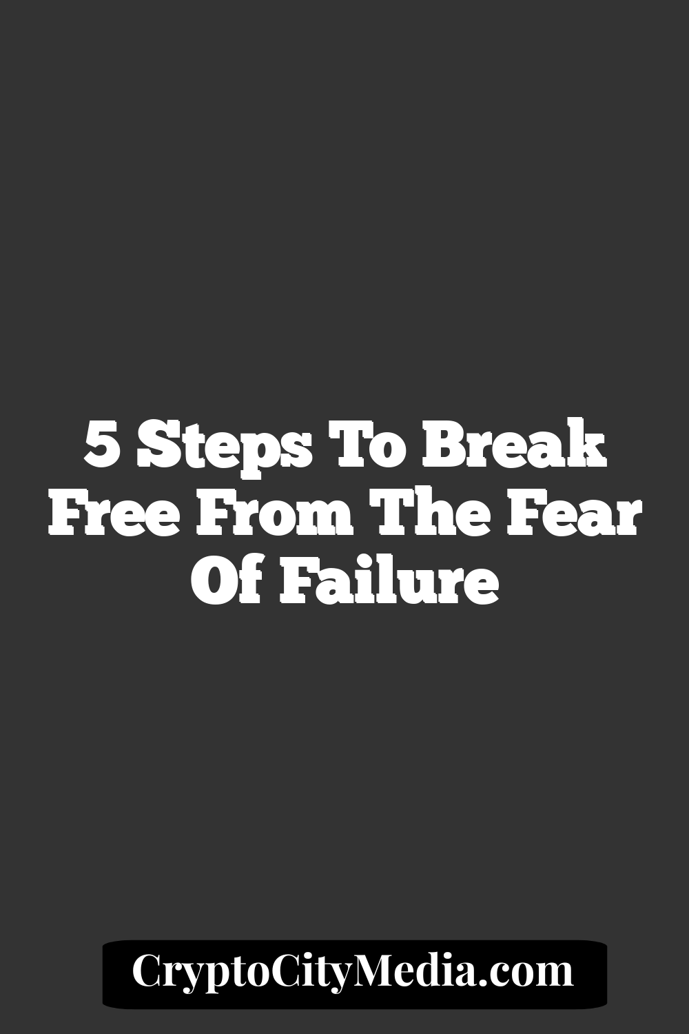 5 Steps to Break Free from the Fear of Failure