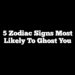 5 Zodiac Signs Most Likely To Ghost You