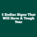 5 Zodiac Signs That Will Have a Tough Year