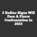 5 Zodiac Signs Will Face A Fierce Confrontation In 2025