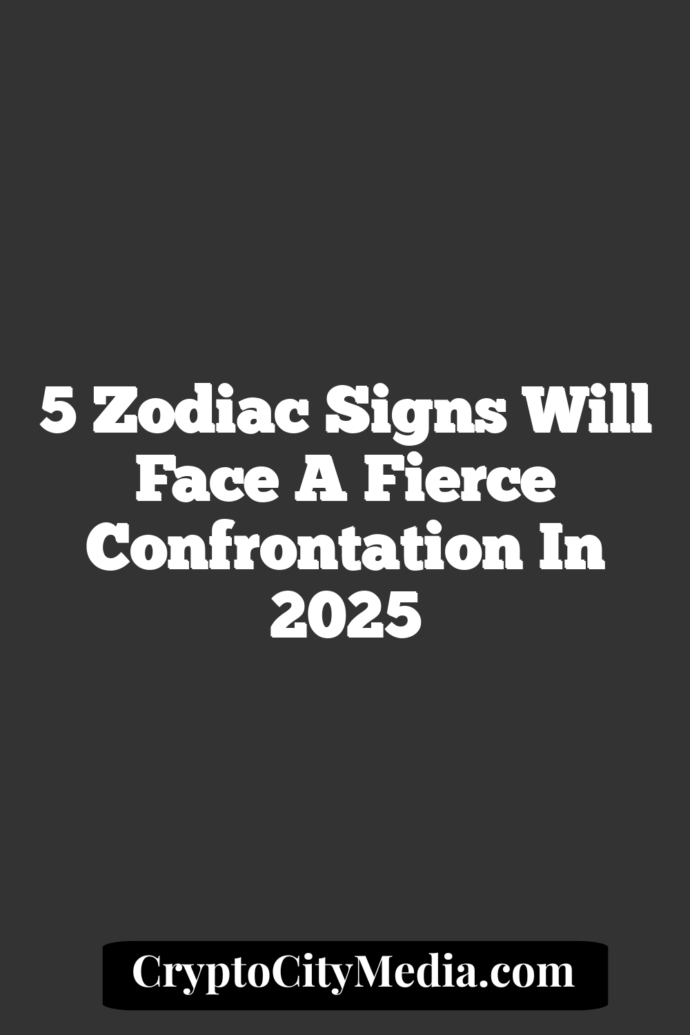 5 Zodiac Signs Will Face A Fierce Confrontation In 2025