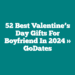 52 Best Valentine’s Day Gifts For Boyfriend In 2024 » GoDates