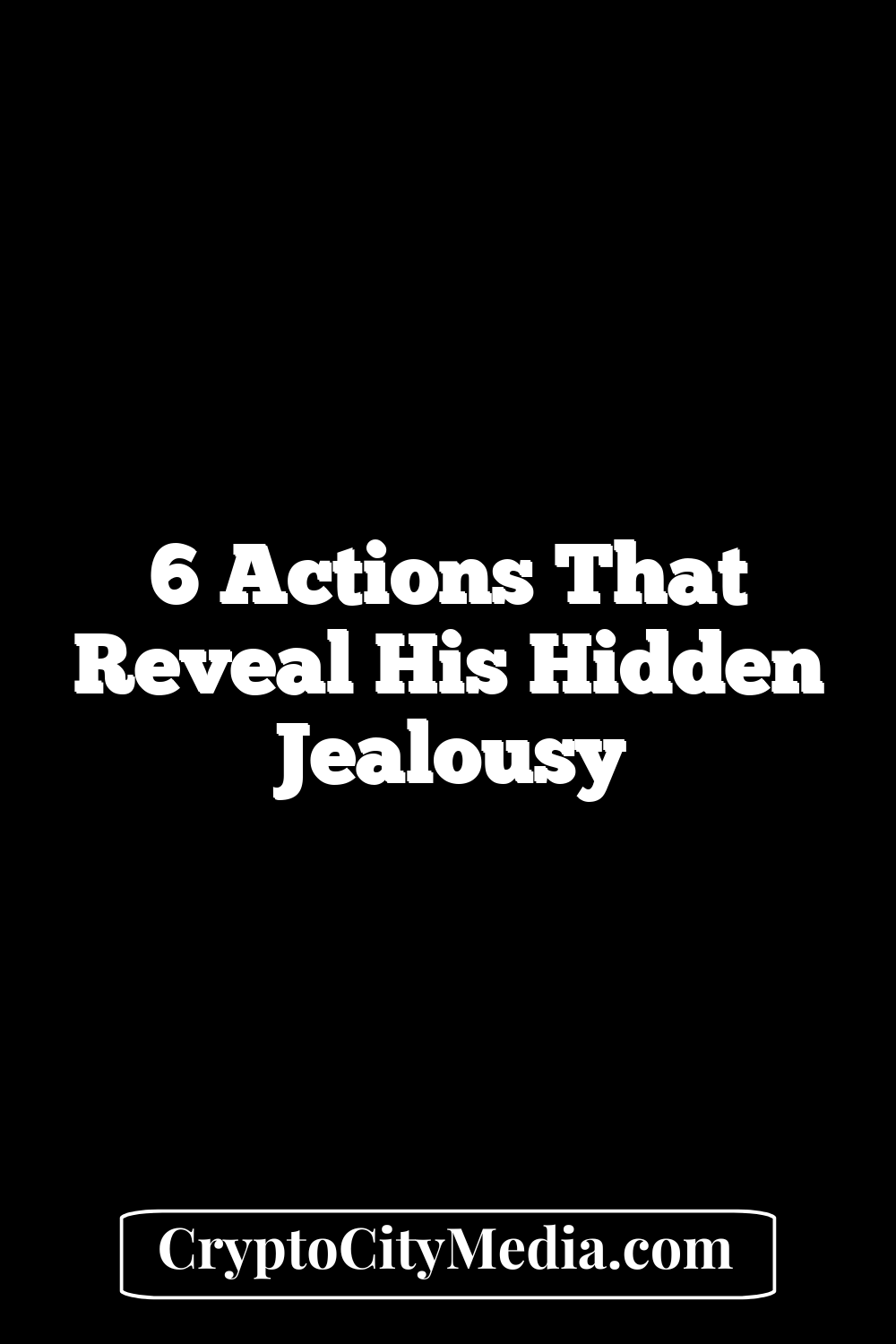 6 Actions That Reveal His Hidden Jealousy