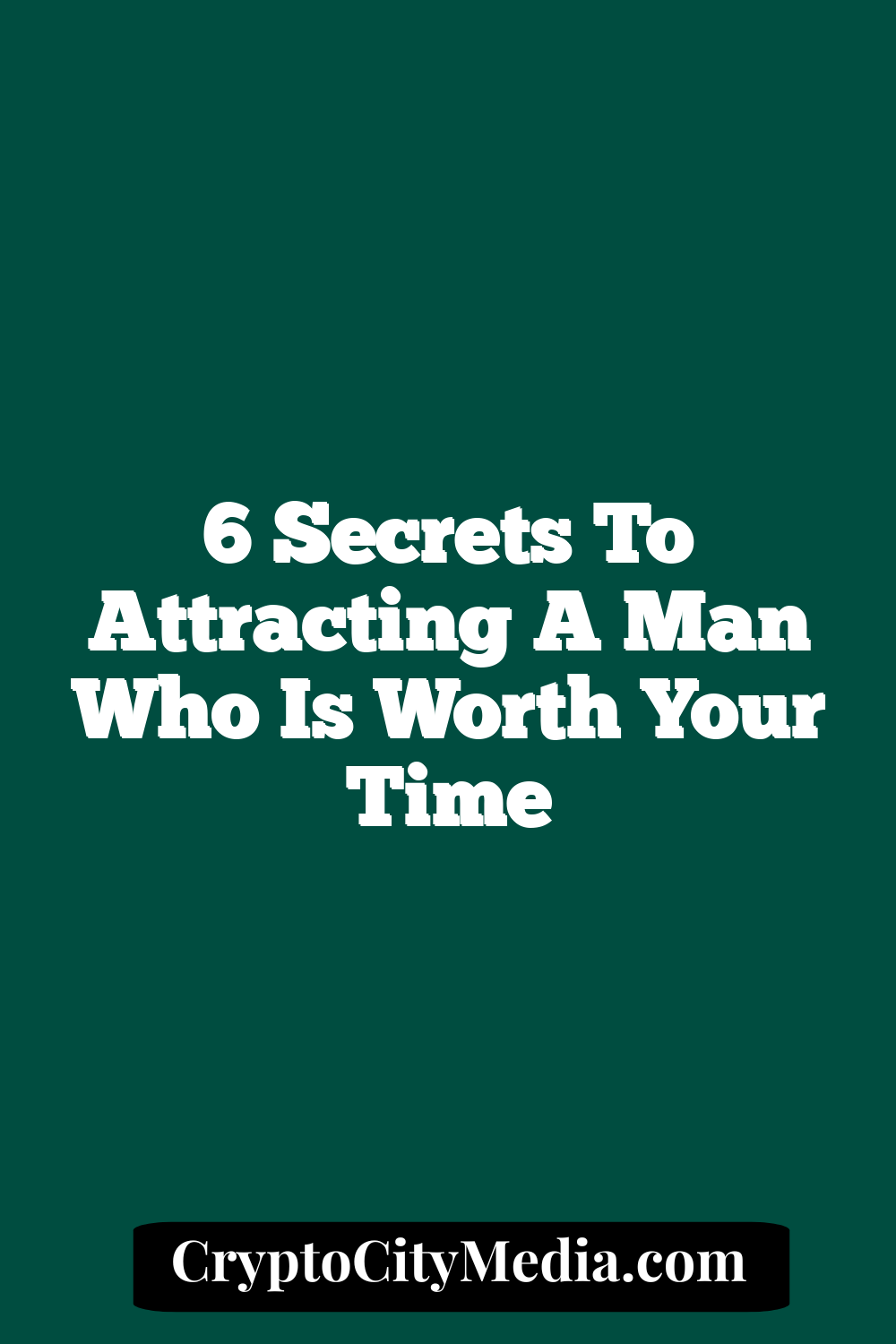 6 Secrets To Attracting A Man Who Is Worth Your Time