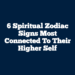 6 Spiritual Zodiac Signs Most Connected to Their Higher Self