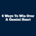 6 Ways To Win Over A Gemini Heart