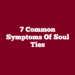 7 Common Symptoms of Soul Ties