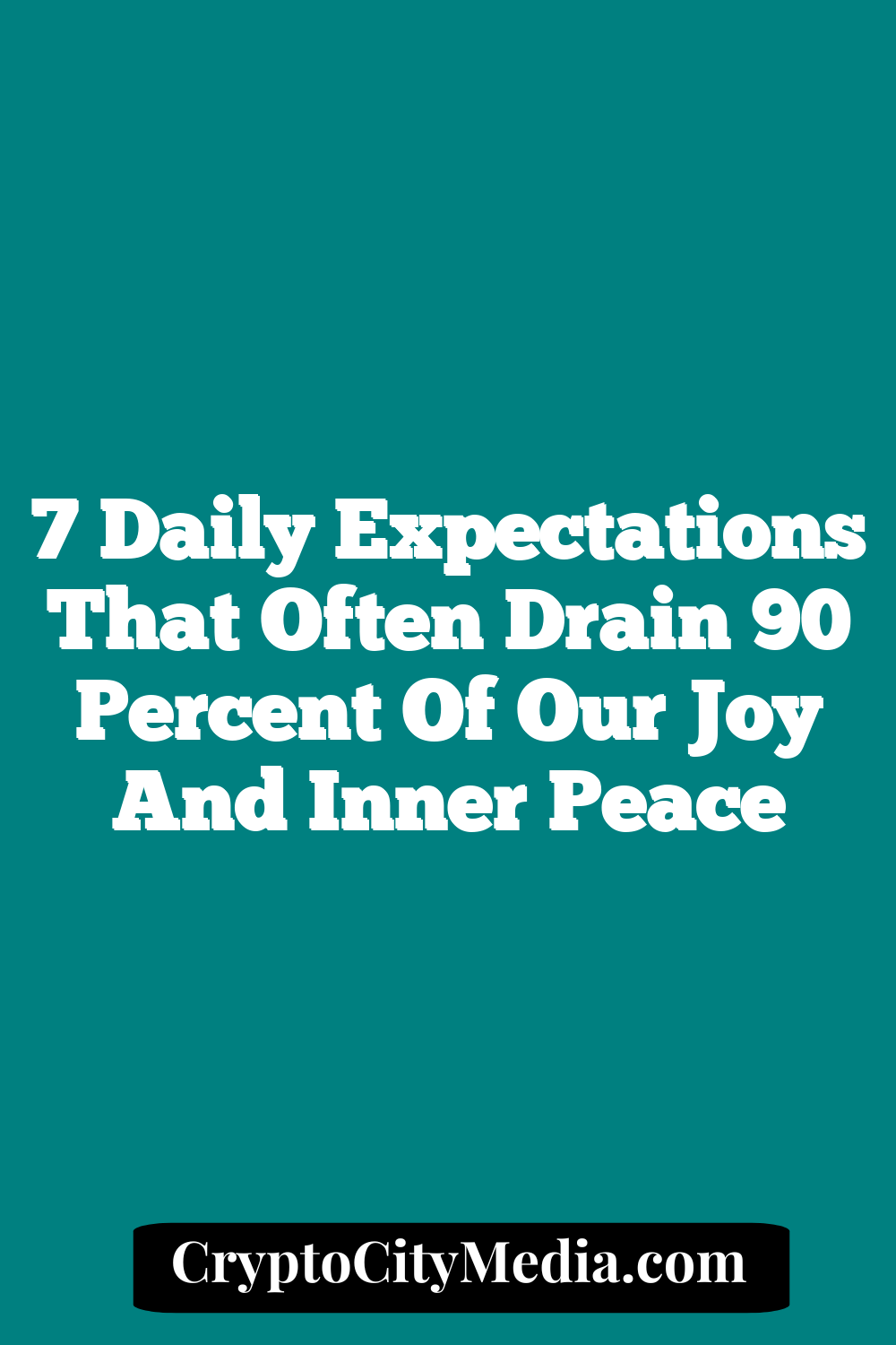 7 Daily Expectations that Often Drain 90 Percent of Our Joy and Inner Peace