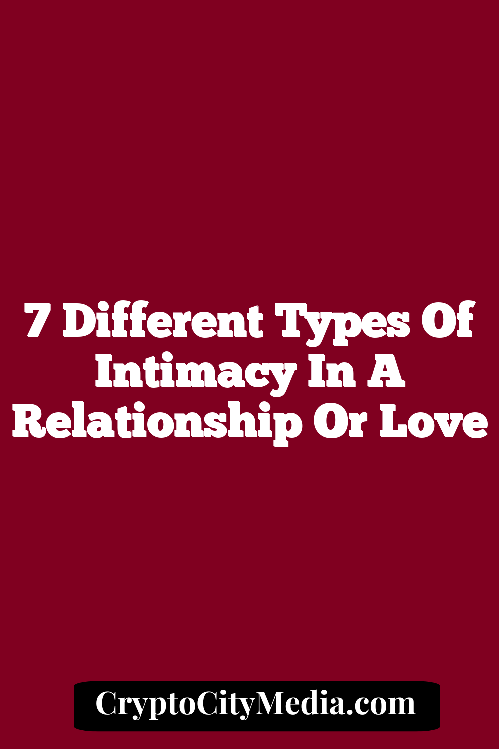 7 Different Types Of Intimacy In A Relationship Or Love