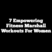 7 Empowering Fitness Marshall Workouts For Women