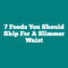 7 Foods You Should Skip for a Slimmer Waist