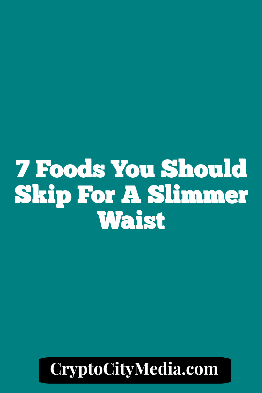 7 Foods You Should Skip for a Slimmer Waist