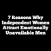 7 Reasons Why Independent Women Attract Emotionally Unavailable Men