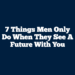 7 Things Men Only Do When They See a Future With You