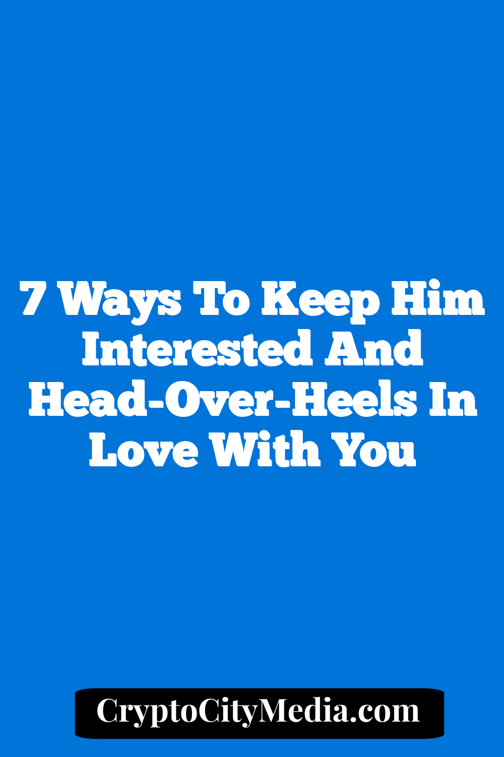 7 Ways To Keep Him Interested And Head-Over-Heels In Love With You