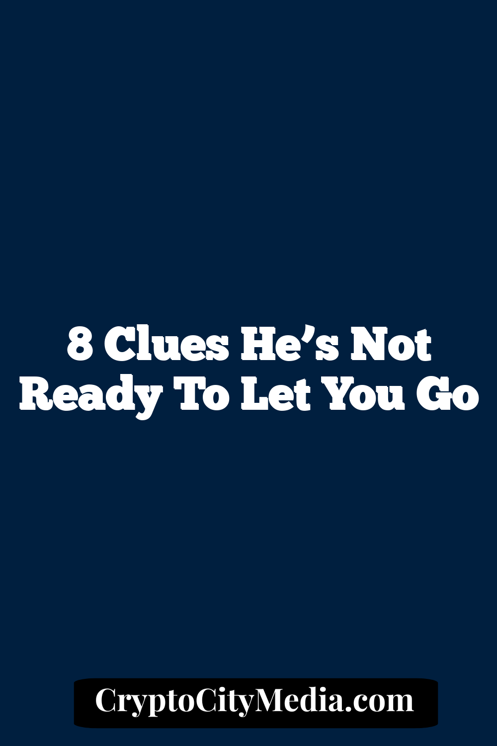 8 Clues He’s Not Ready to Let You Go