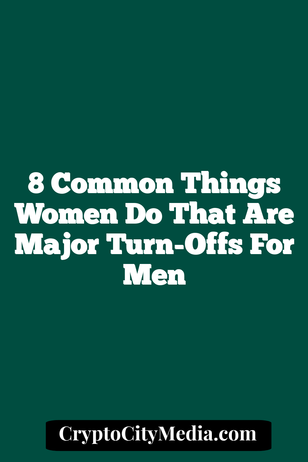 8 Common Things Women Do That Are Major Turn-Offs For Men