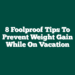 8 Foolproof Tips to Prevent Weight Gain While on Vacation