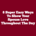 8 Super Easy Ways To Show Your Spouse Love Throughout the Day