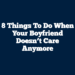 8 Things To Do When Your Boyfriend Doesn’t Care Anymore