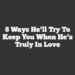 8 Ways He’ll Try to Keep You When He’s Truly in Love