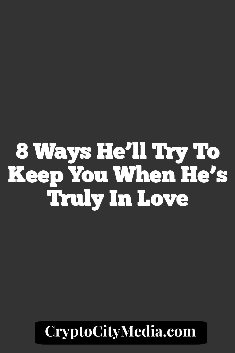 8 Ways He’ll Try to Keep You When He’s Truly in Love