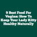 9 Best Food for Vagina: How To keep Your Lady Kitty Healthy Naturally