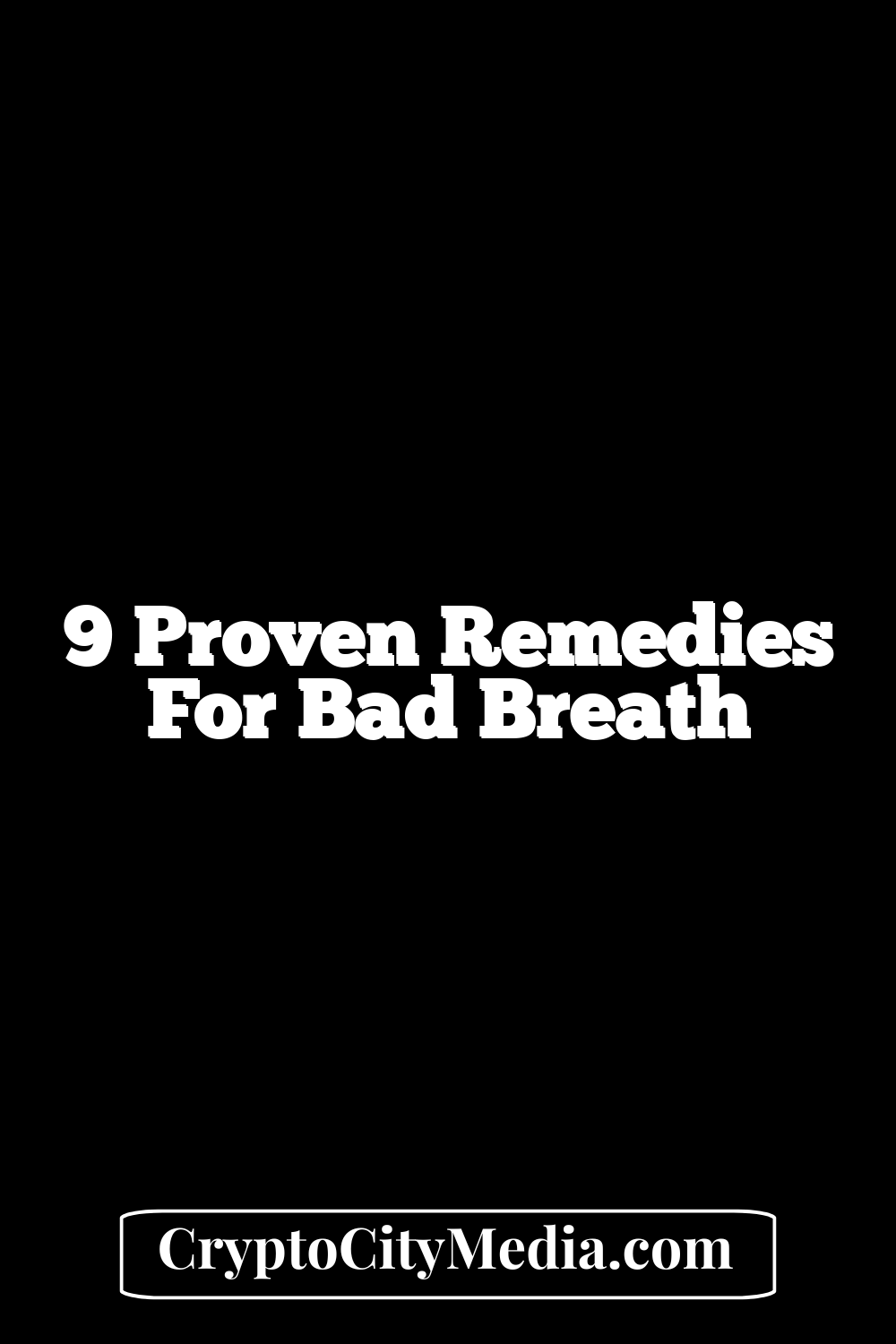 9 Proven Remedies For Bad Breath