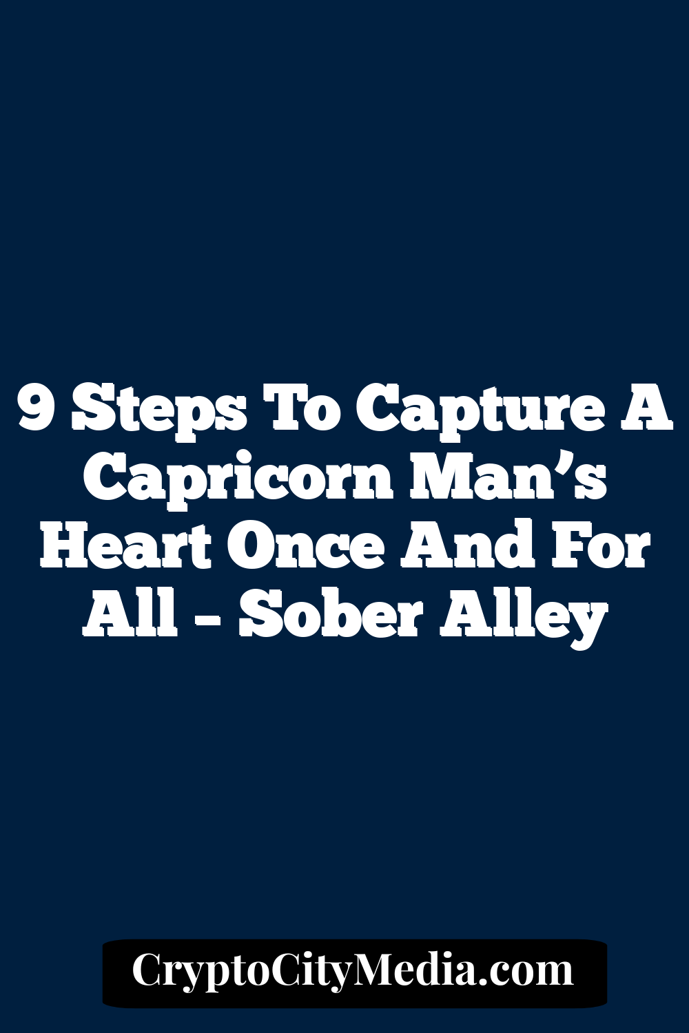 9 Steps To Capture A Capricorn Man’s Heart Once And For All – Sober Alley