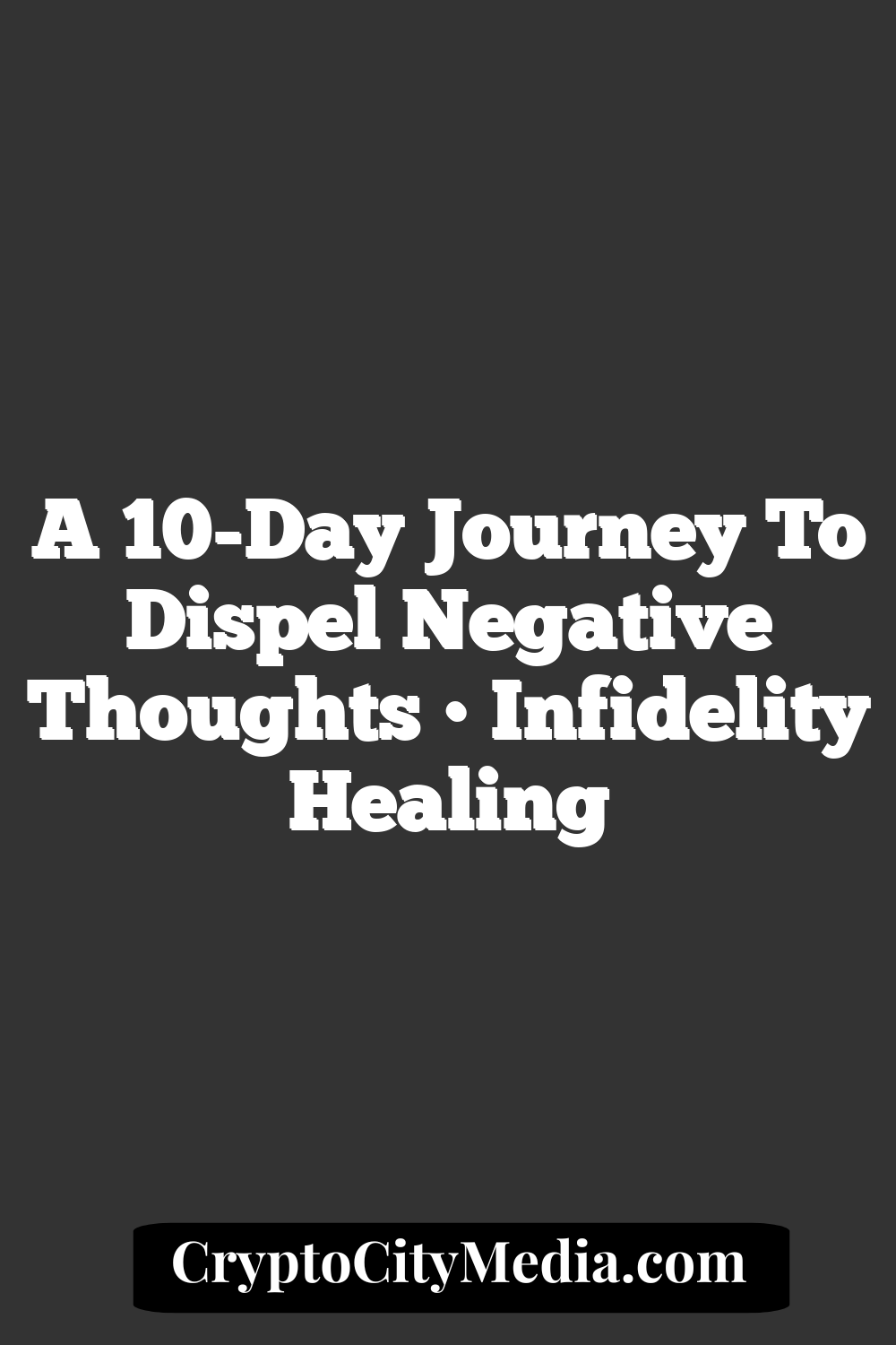 A 10-Day Journey to Dispel Negative Thoughts • Infidelity Healing