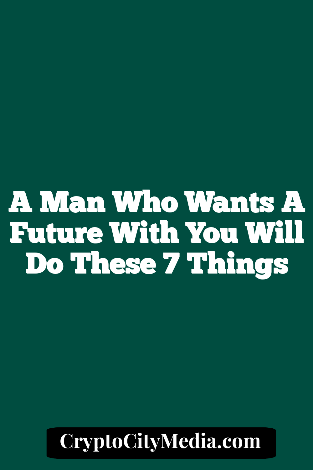 A Man Who Wants a Future with You Will Do These 7 Things