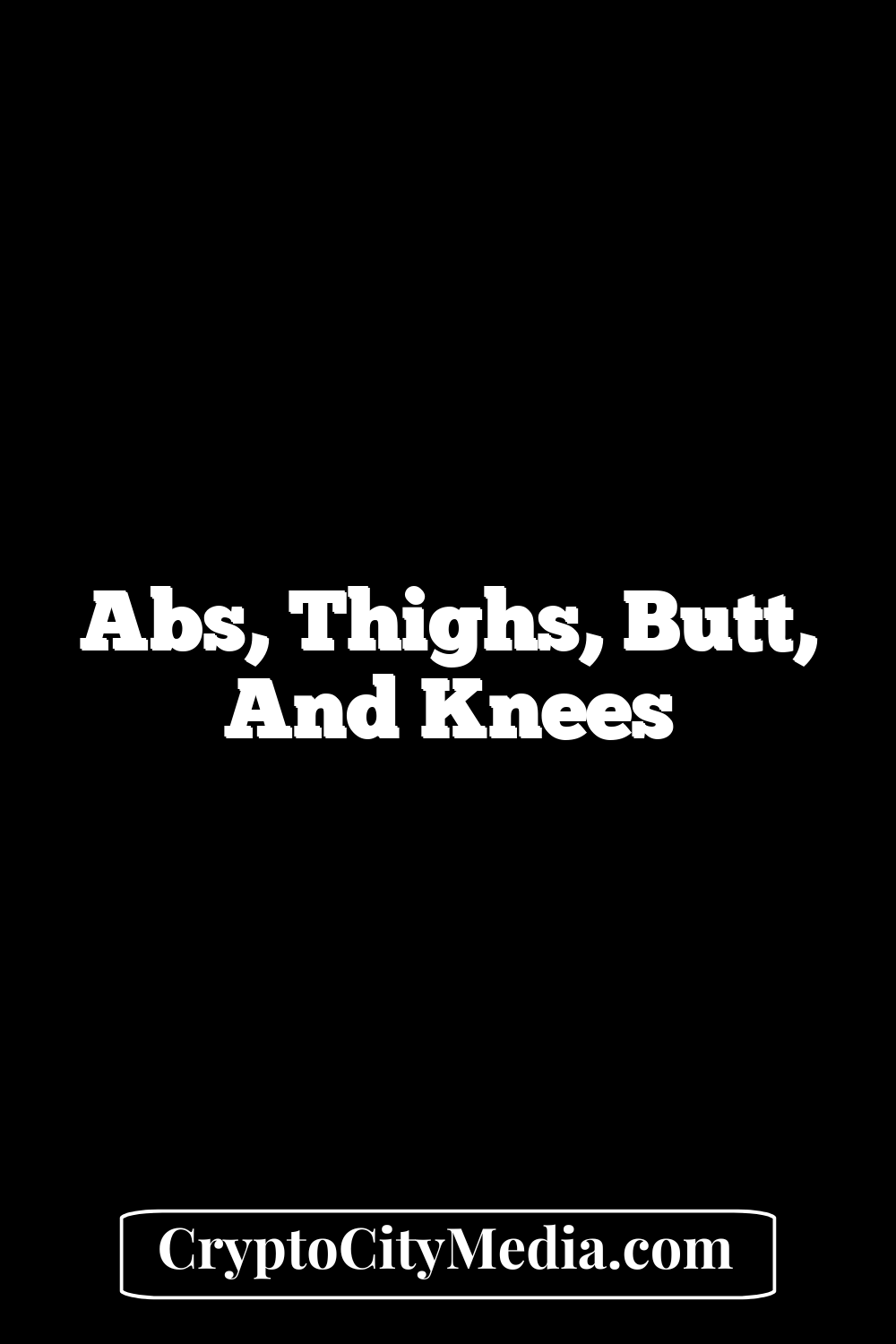 Abs, Thighs, Butt, And Knees