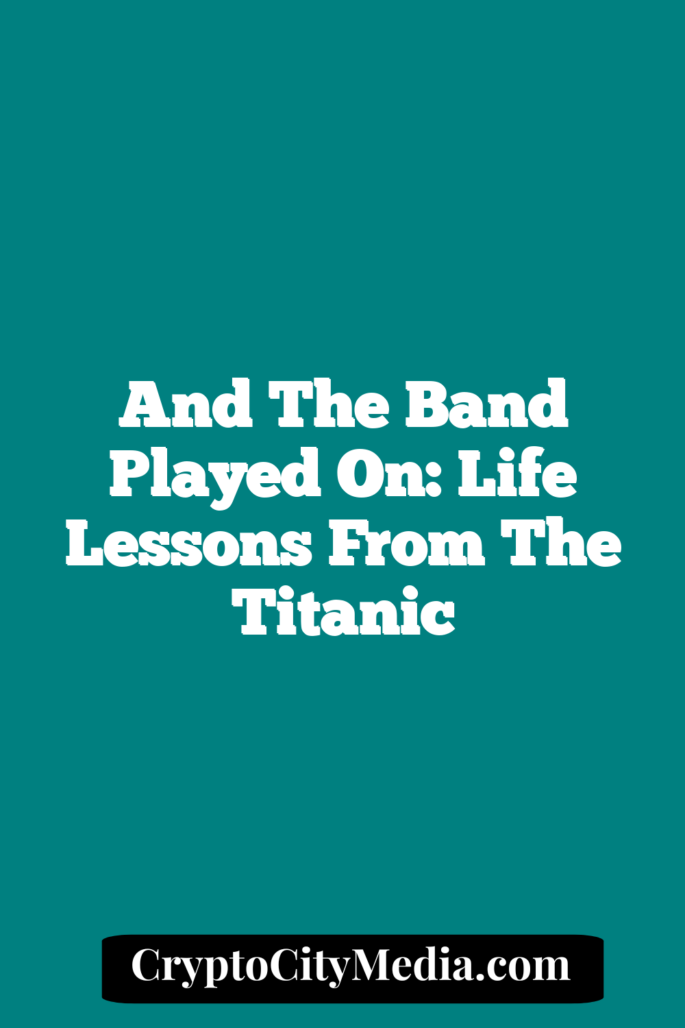 And The Band Played On: Life Lessons From the Titanic