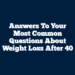 Answers to Your Most Common Questions About Weight Loss After 40