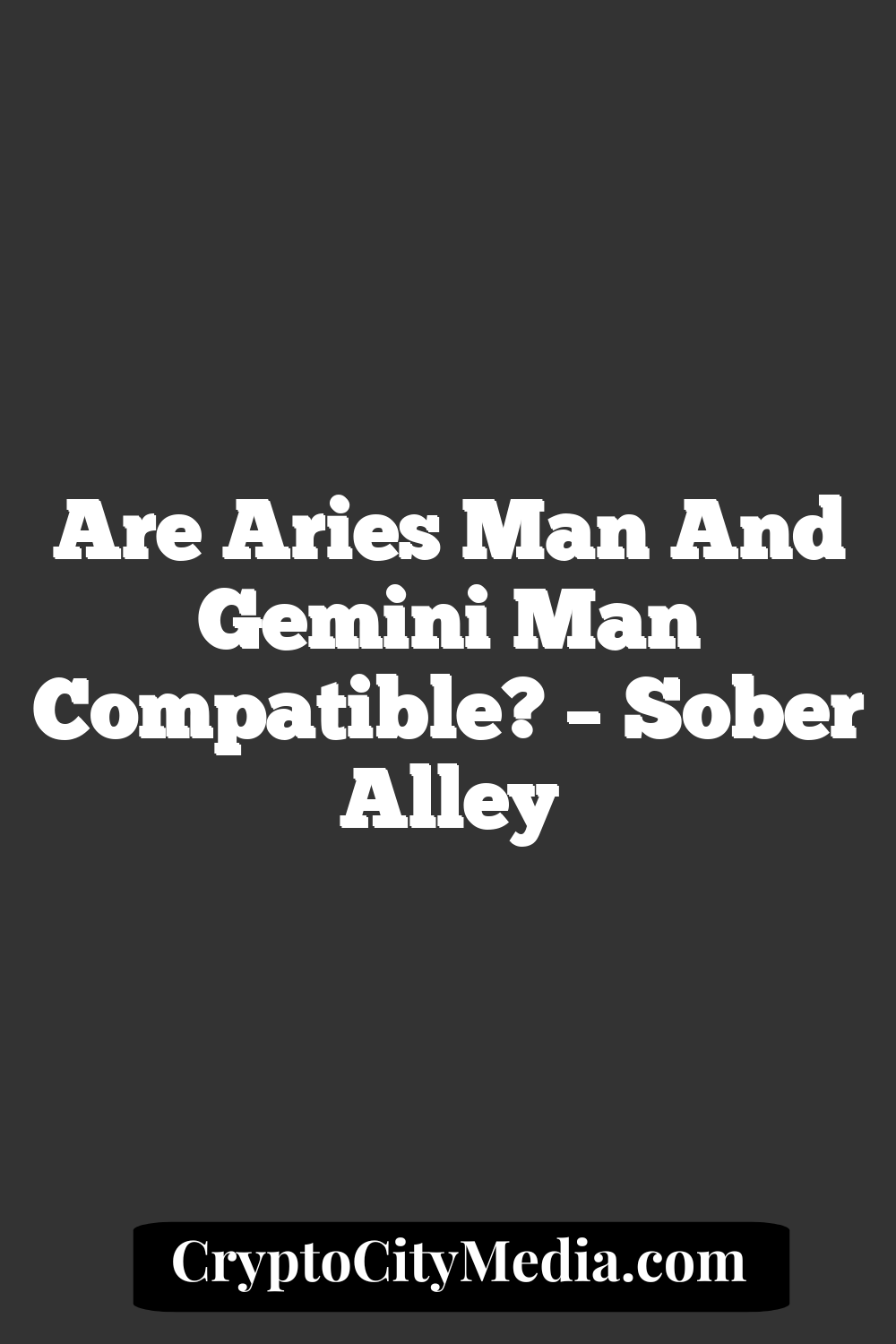 Are Aries Man And Gemini Man Compatible? – Sober Alley