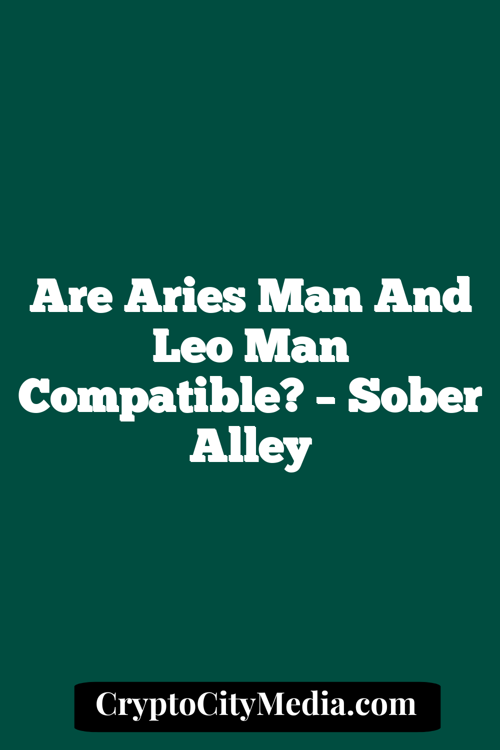 Are Aries Man And Leo Man Compatible? – Sober Alley