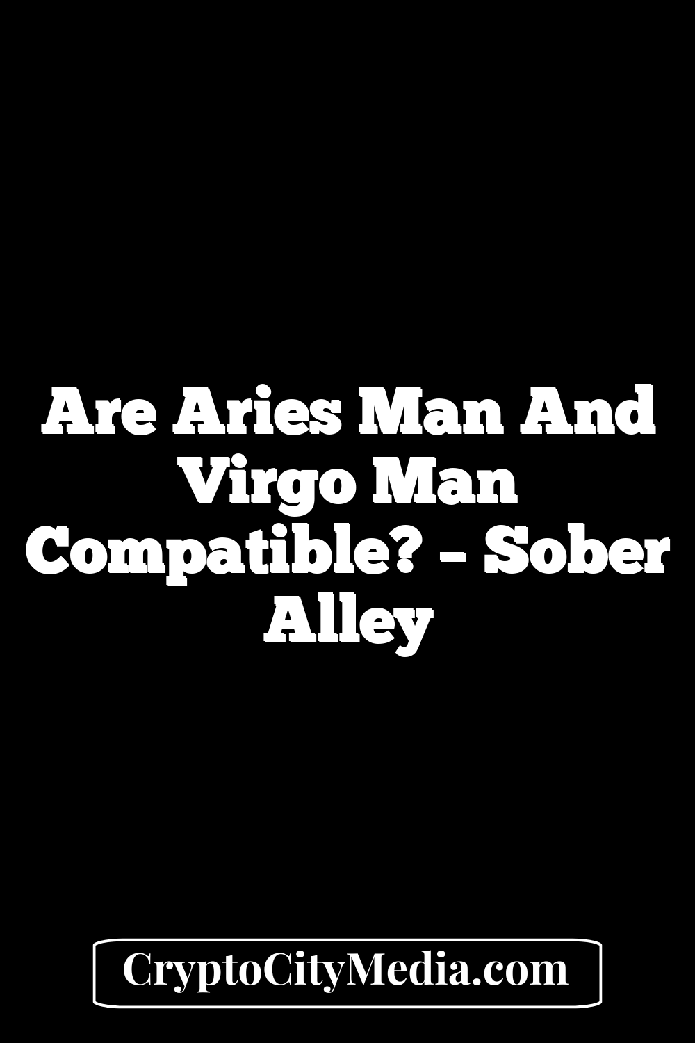 Are Aries Man And Virgo Man Compatible? – Sober Alley