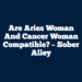 Are Aries Woman And Cancer Woman Compatible? – Sober Alley