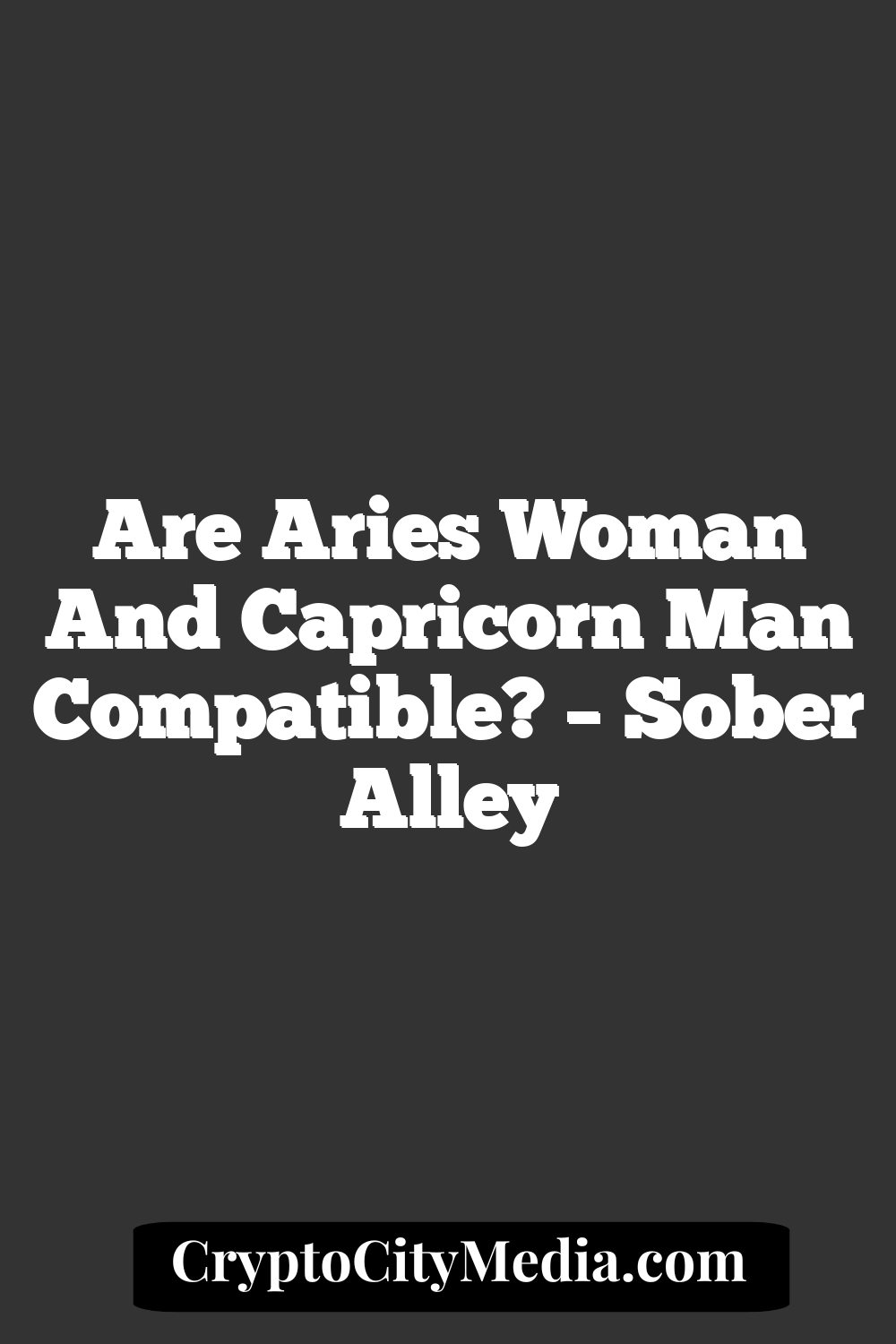 Are Aries Woman And Capricorn Man Compatible? – Sober Alley