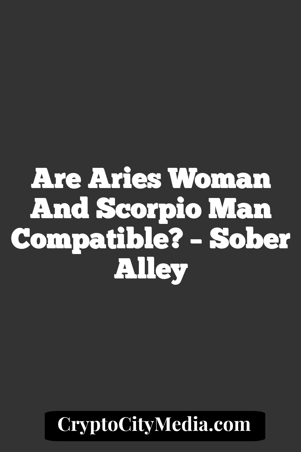 Are Aries Woman And Scorpio Man Compatible? – Sober Alley