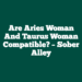 Are Aries Woman And Taurus Woman Compatible? – Sober Alley