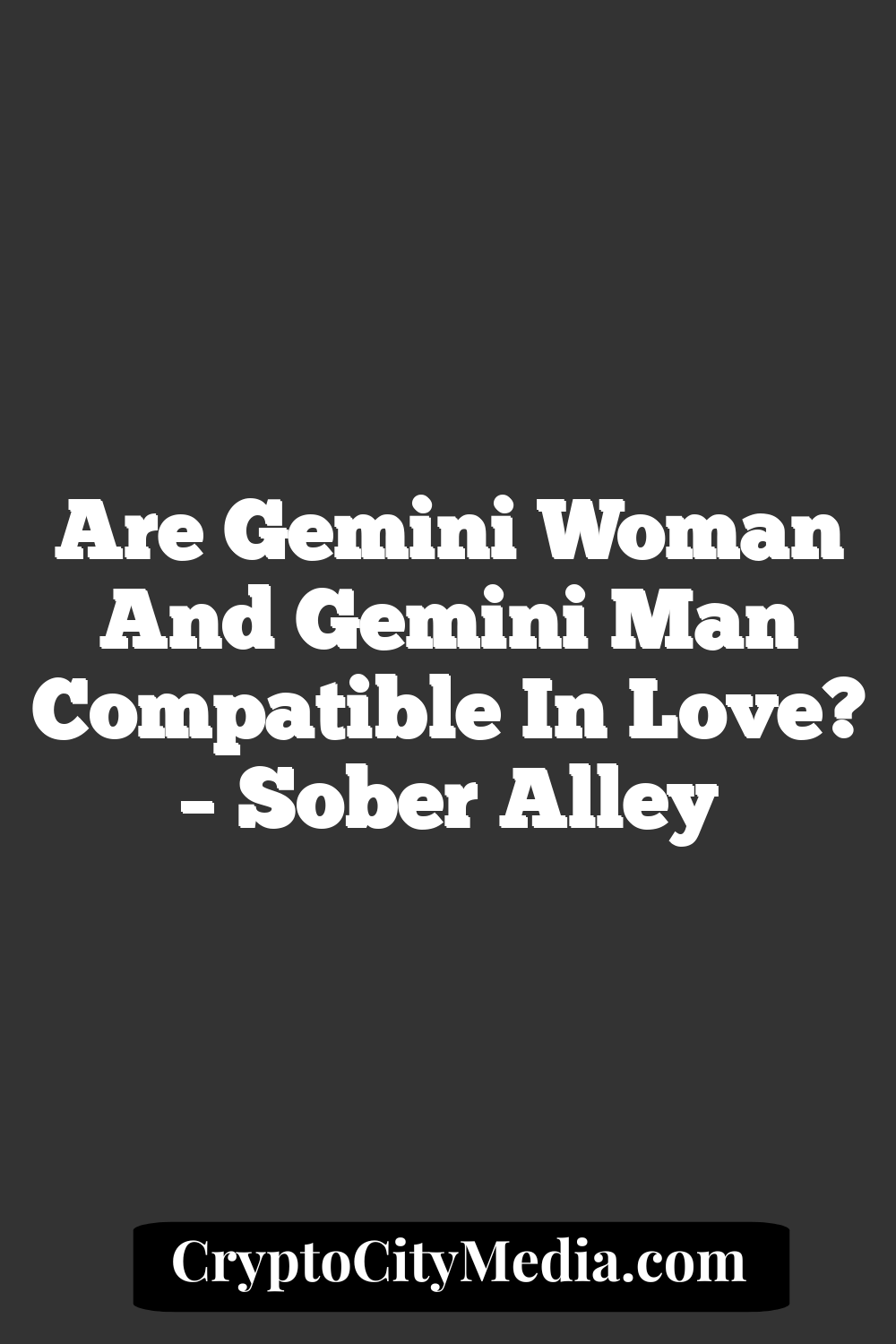 Are Gemini Woman And Gemini Man Compatible in Love? – Sober Alley