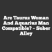 Are Taurus Woman And Aquarius Man Compatible? – Sober Alley