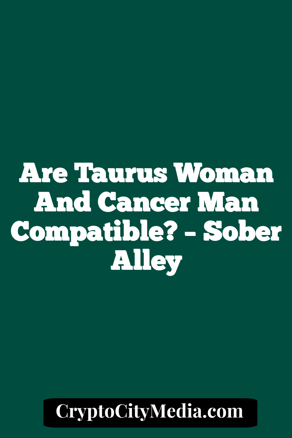 Are Taurus Woman And Cancer Man Compatible? – Sober Alley