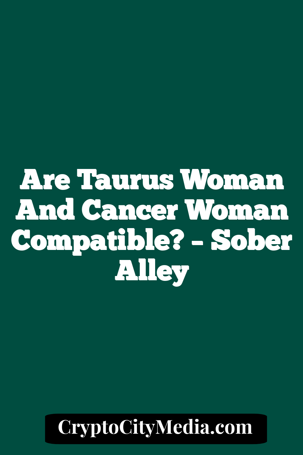 Are Taurus Woman And Cancer Woman Compatible? – Sober Alley